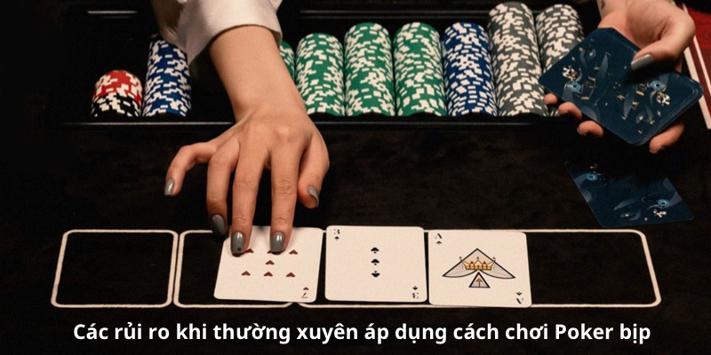 Các rủi ro khi thường xuyên áp dụng cách chơi Poker bịp