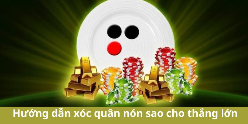 Hướng dẫn xóc quân nón sao cho thắng lớn