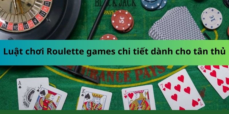 Luật chơi Roulette games chi tiết dành cho tân thủ