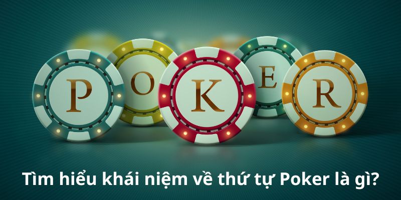 Tìm hiểu khái niệm về thứ tự Poker